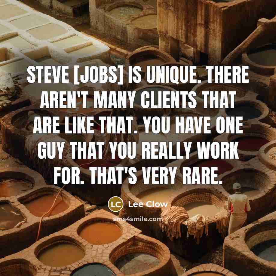 “Steve [Jobs] is unique. There aren't many clients that are…” quote by Lee Clow