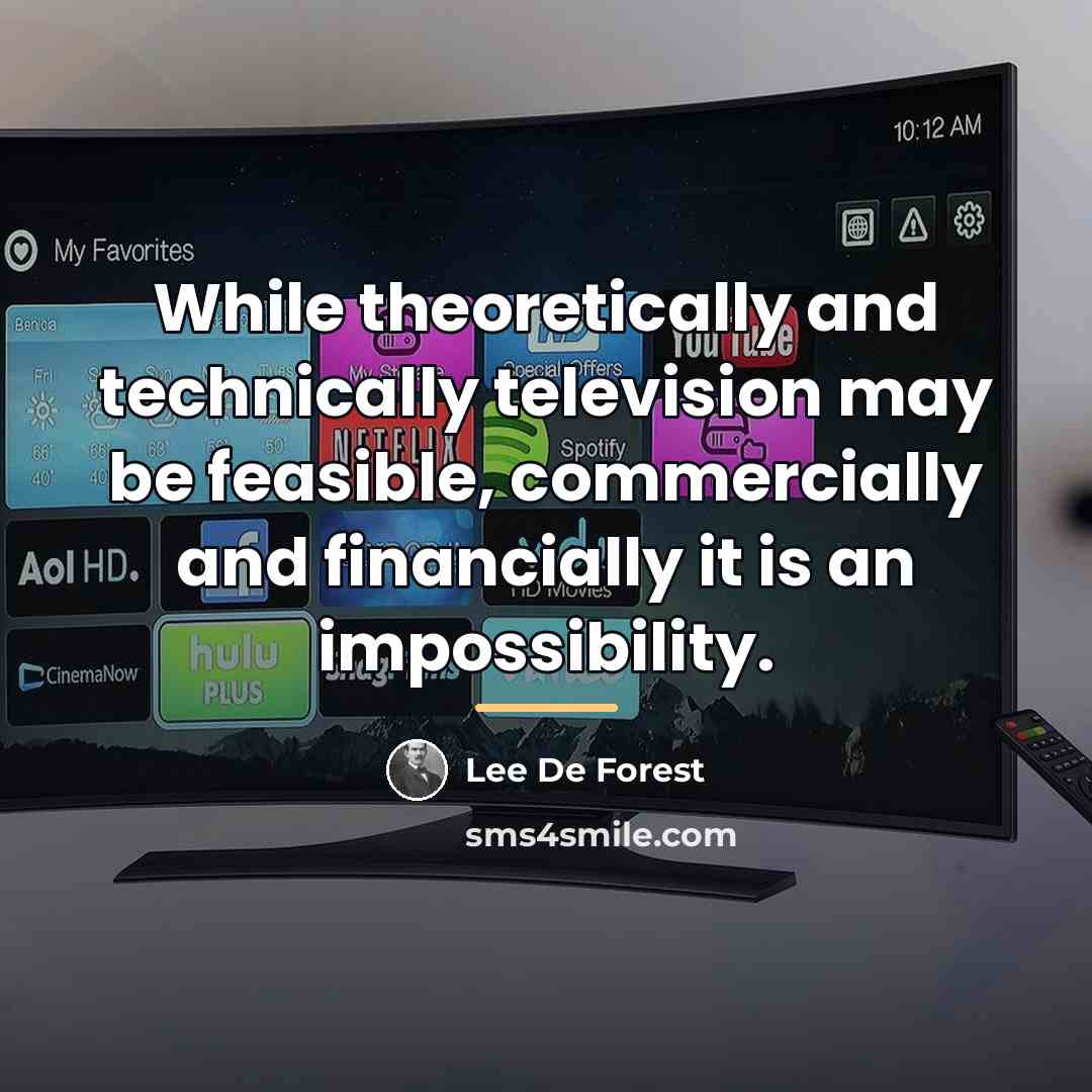 “While theoretically and technically television may be feasible, commercially and…” quote by Lee De Forest