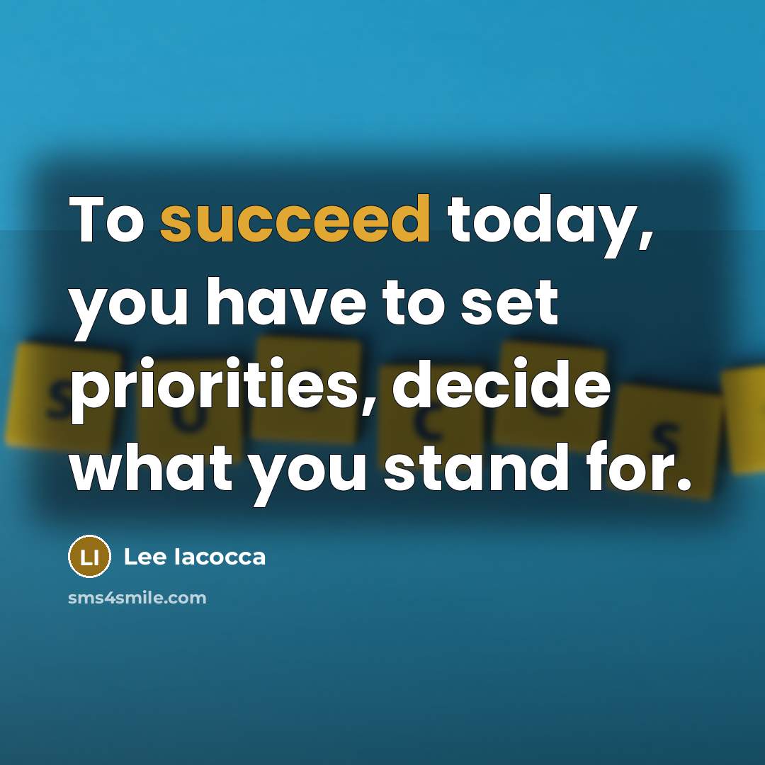 “To succeed today, you have to set priorities, decide what…” quote by Lee Iacocca