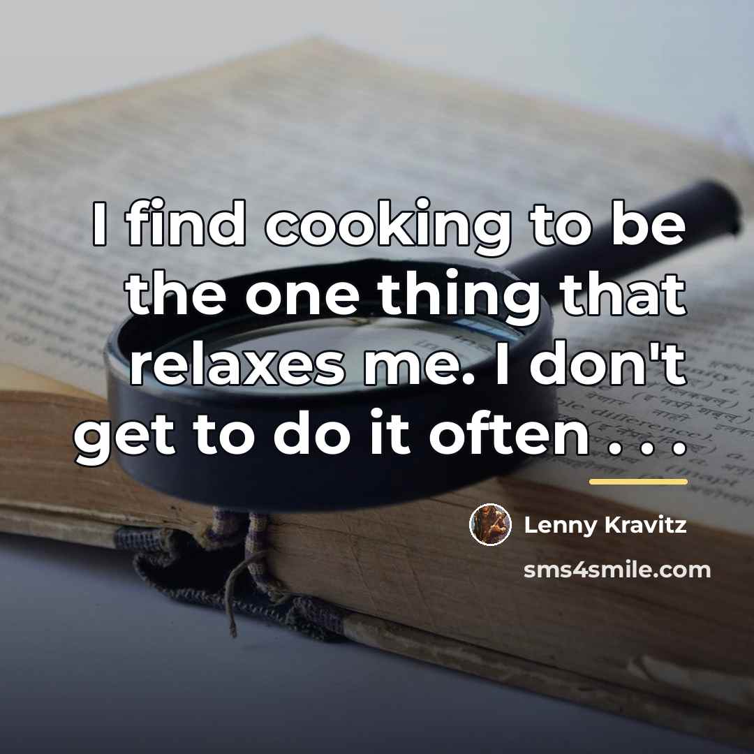 “I find cooking to be the one thing that relaxes…” quote by Lenny Kravitz