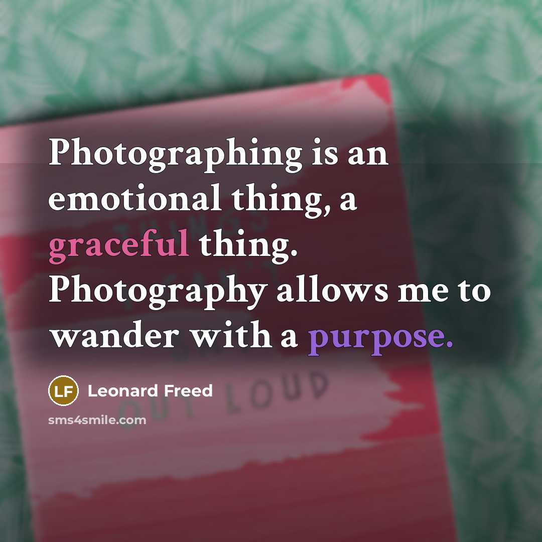 “Photographing is an emotional thing, a graceful thing. Photography allows…” quote by Leonard Freed