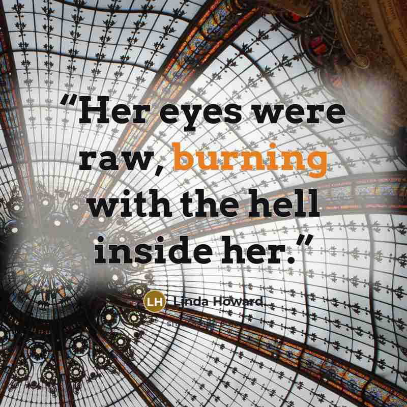“Her eyes were raw, burning with the hell inside her.” quote by Linda Howard