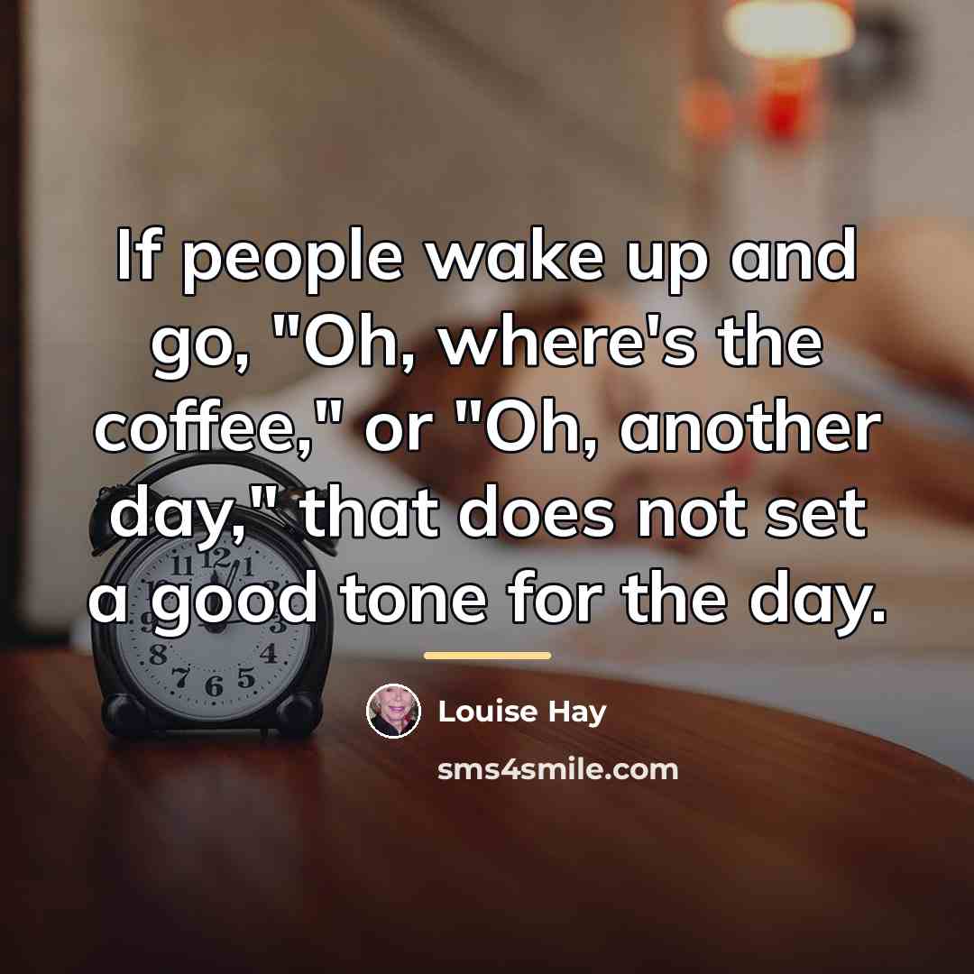 “If people wake up and go, "Oh, where's the coffee,"…” quote by Louise Hay