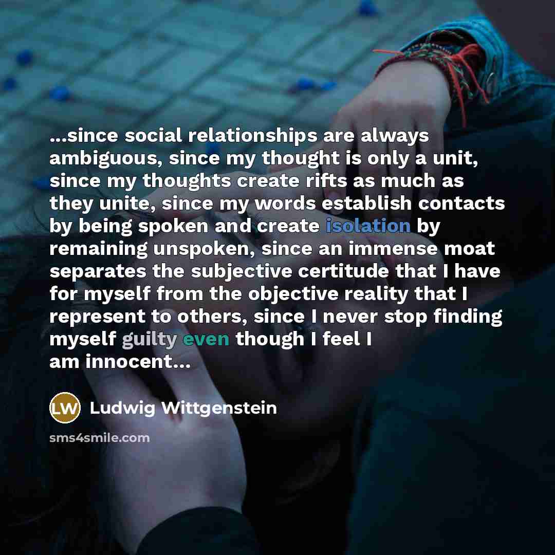 “...since social relationships are always ambiguous, since my thought is…” quote by Ludwig Wittgenstein