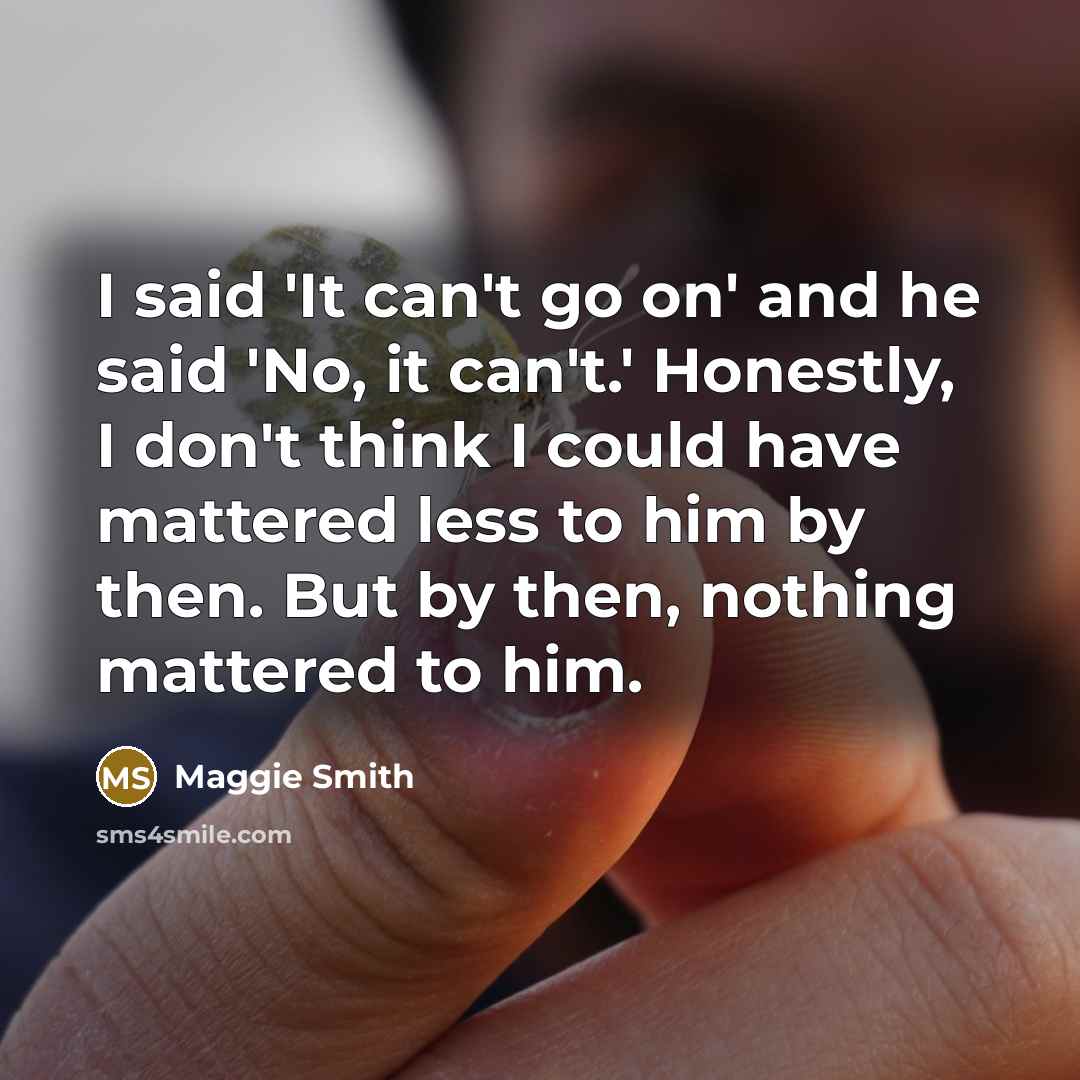 “I said 'It can't go on' and he said 'No,…” quote by Maggie Smith