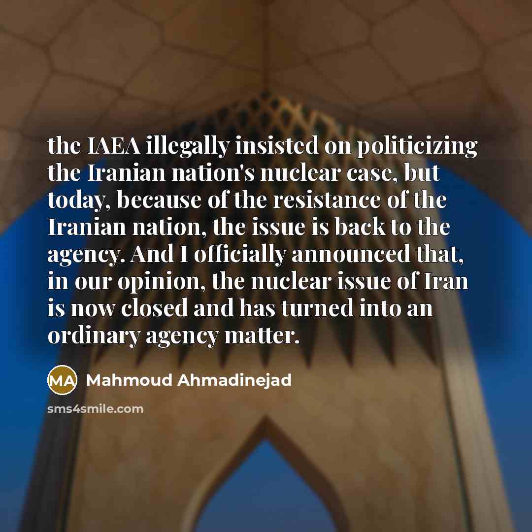 “the IAEA illegally insisted on politicizing the Iranian nation's nuclear…” quote by Mahmoud Ahmadinejad