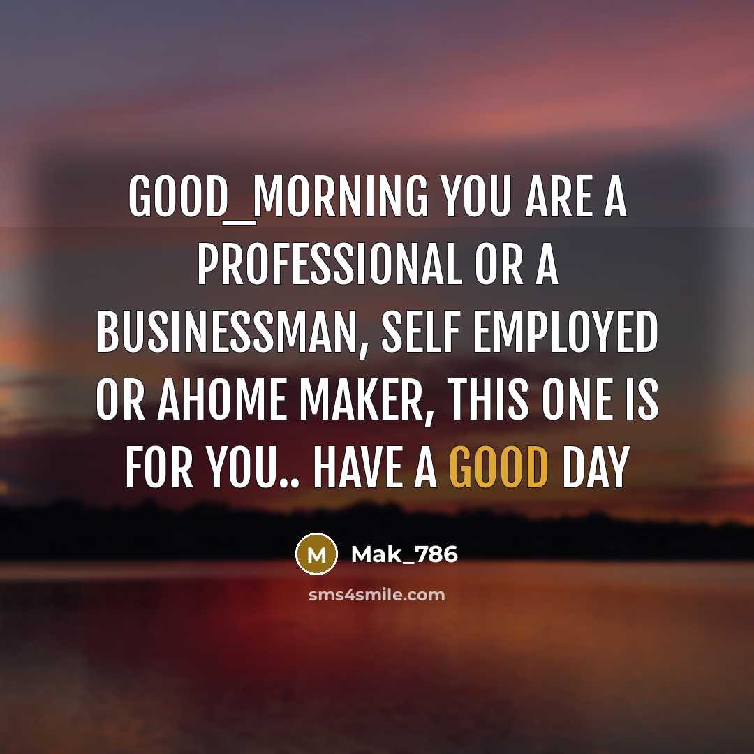 “Good_Morning You are a professional or a businessman, self employed or ahome maker, this one is for you.. Have A Good Day” quote by Mak_786