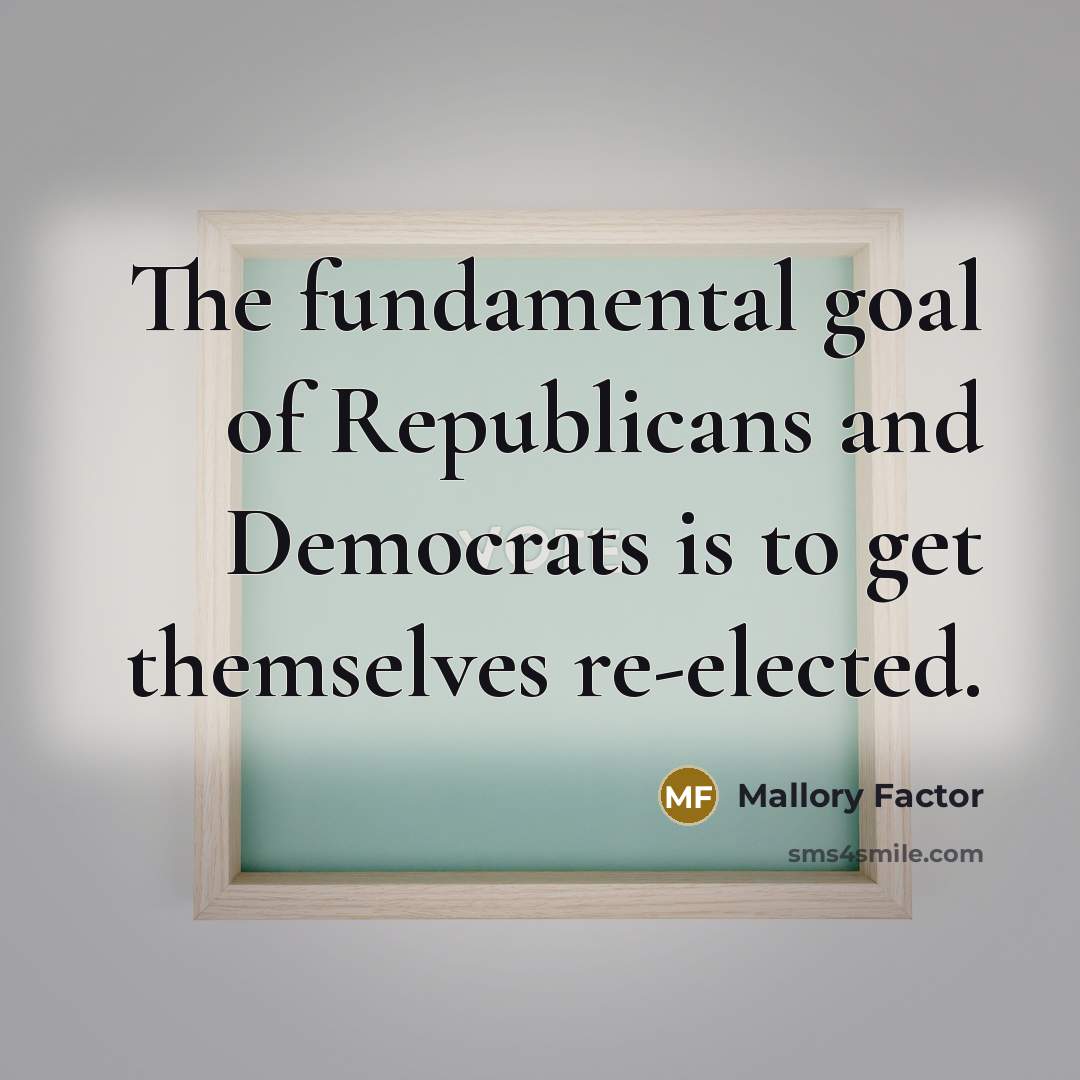 “The fundamental goal of Republicans and Democrats is to get…” quote by Mallory Factor