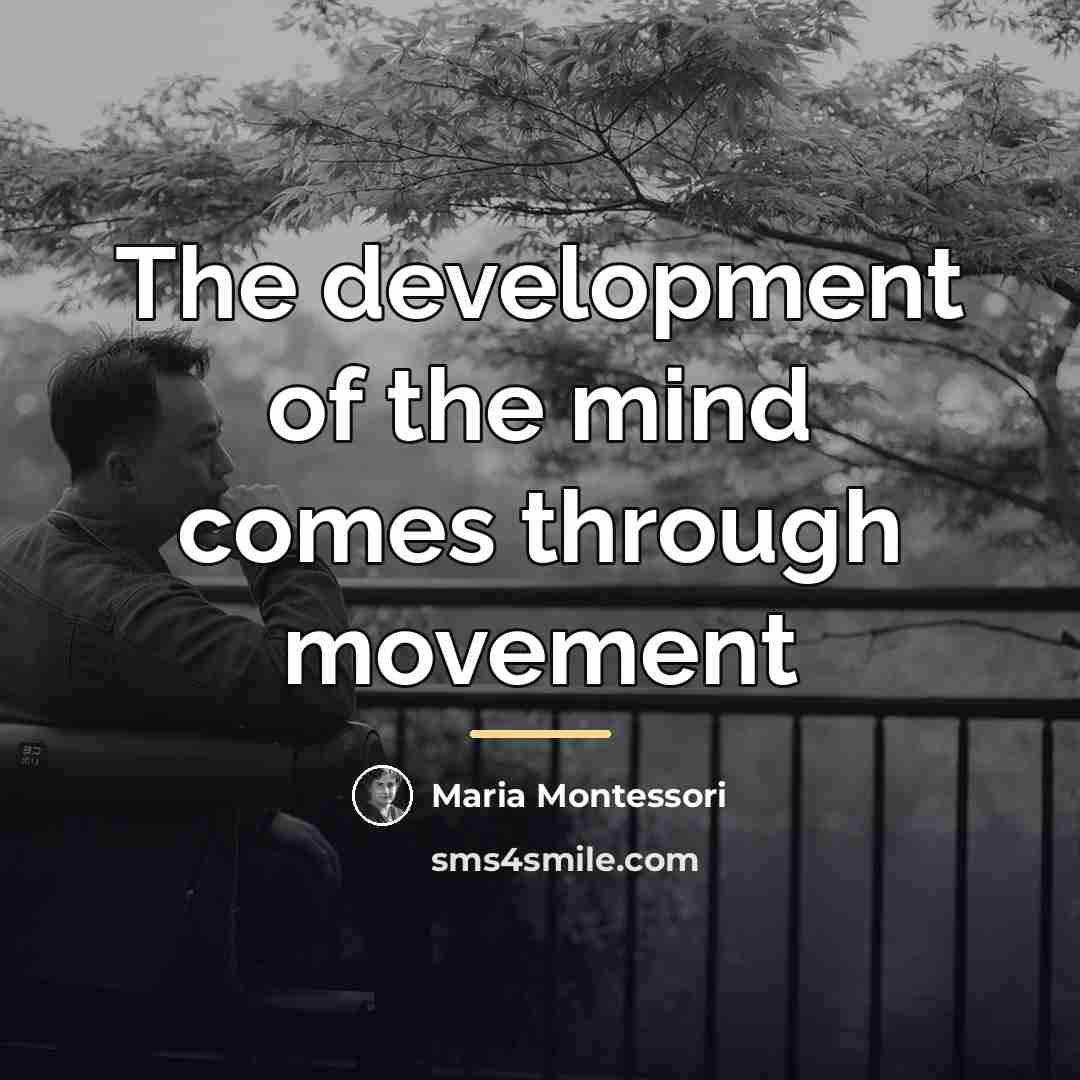 “The development of the mind comes through movement…” quote by Maria Montessori