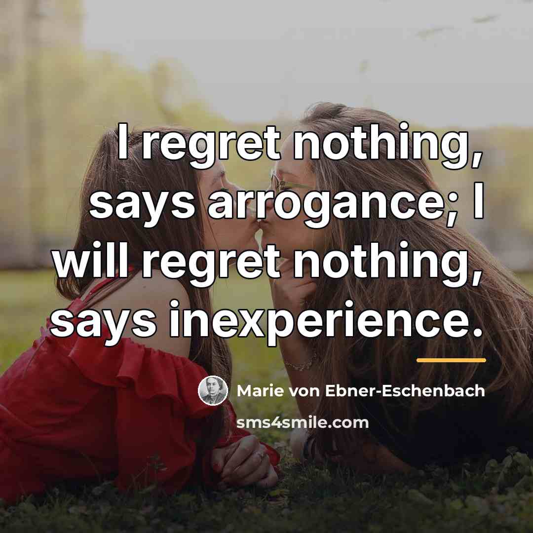 “I regret nothing, says arrogance; I will regret nothing, says…” quote by Marie von Ebner-Eschenbach