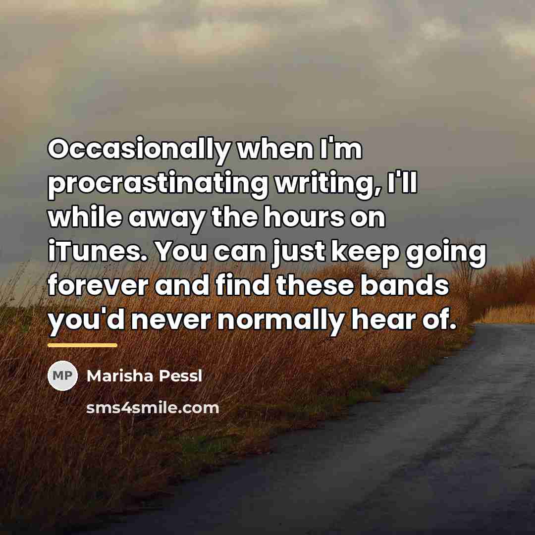 “Occasionally when I'm procrastinating writing, I'll while away the hours…” quote by Marisha Pessl