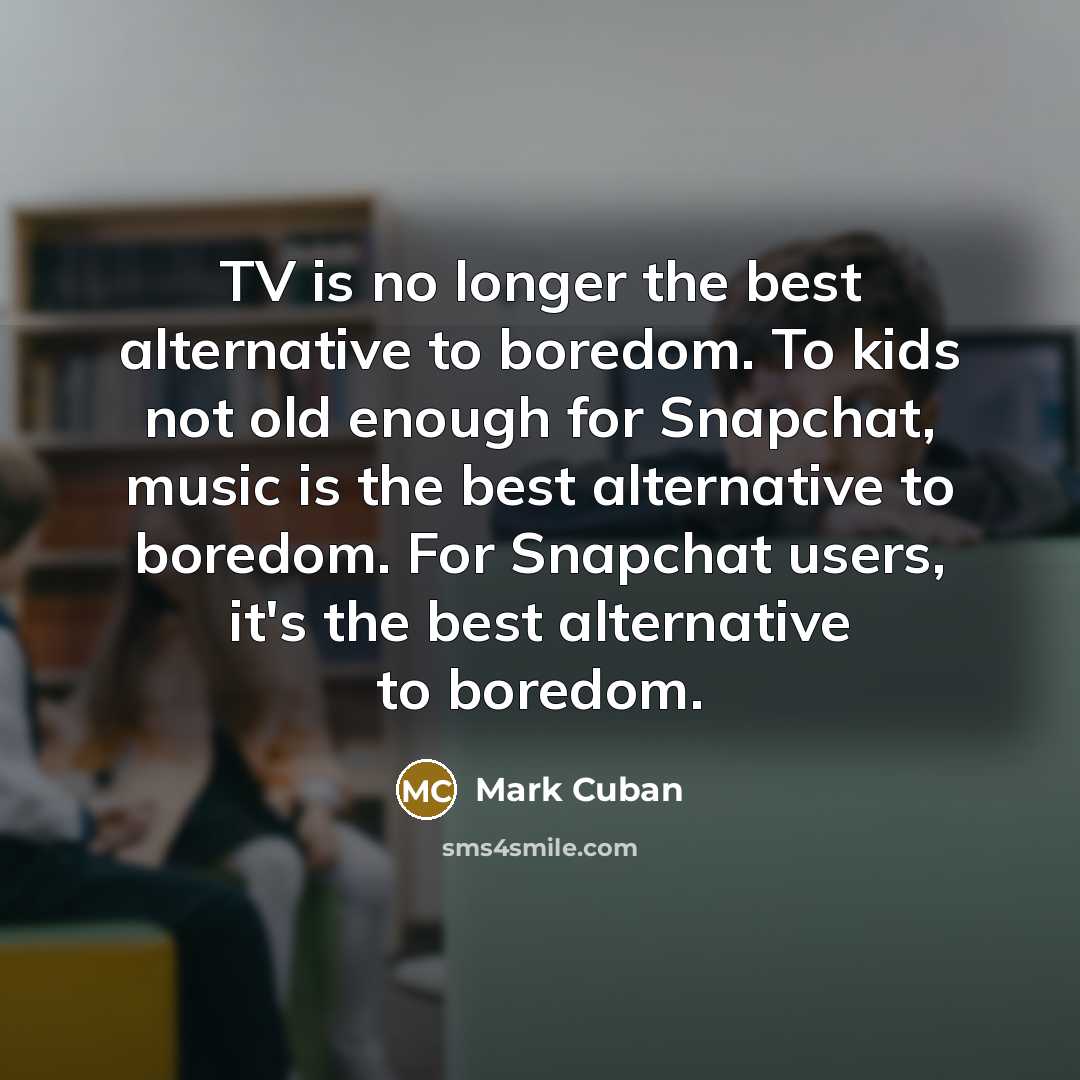 “TV is no longer the best alternative to boredom. To…” quote by Mark Cuban