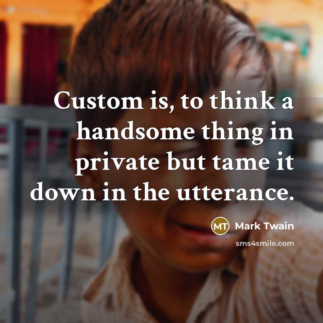 “Custom is, to think a handsome thing in private but…” quote by Mark Twain