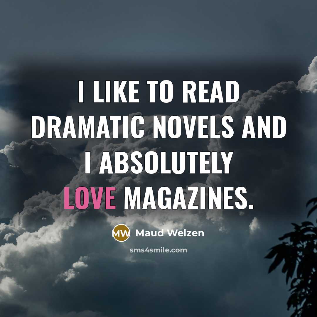 “I like to read dramatic novels and I absolutely love…” quote by Maud Welzen