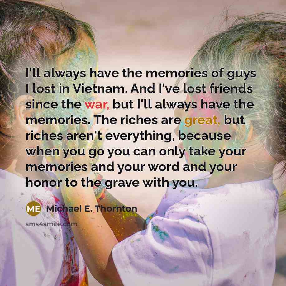 “I'll always have the memories of guys I lost in…” quote by Michael E. Thornton