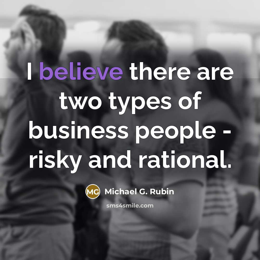 “I believe there are two types of business people -…” quote by Michael G. Rubin