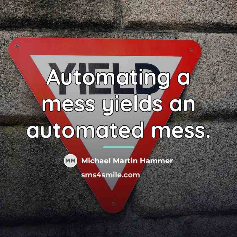 “Automating a mess yields an automated mess.…” quote by Michael Martin Hammer