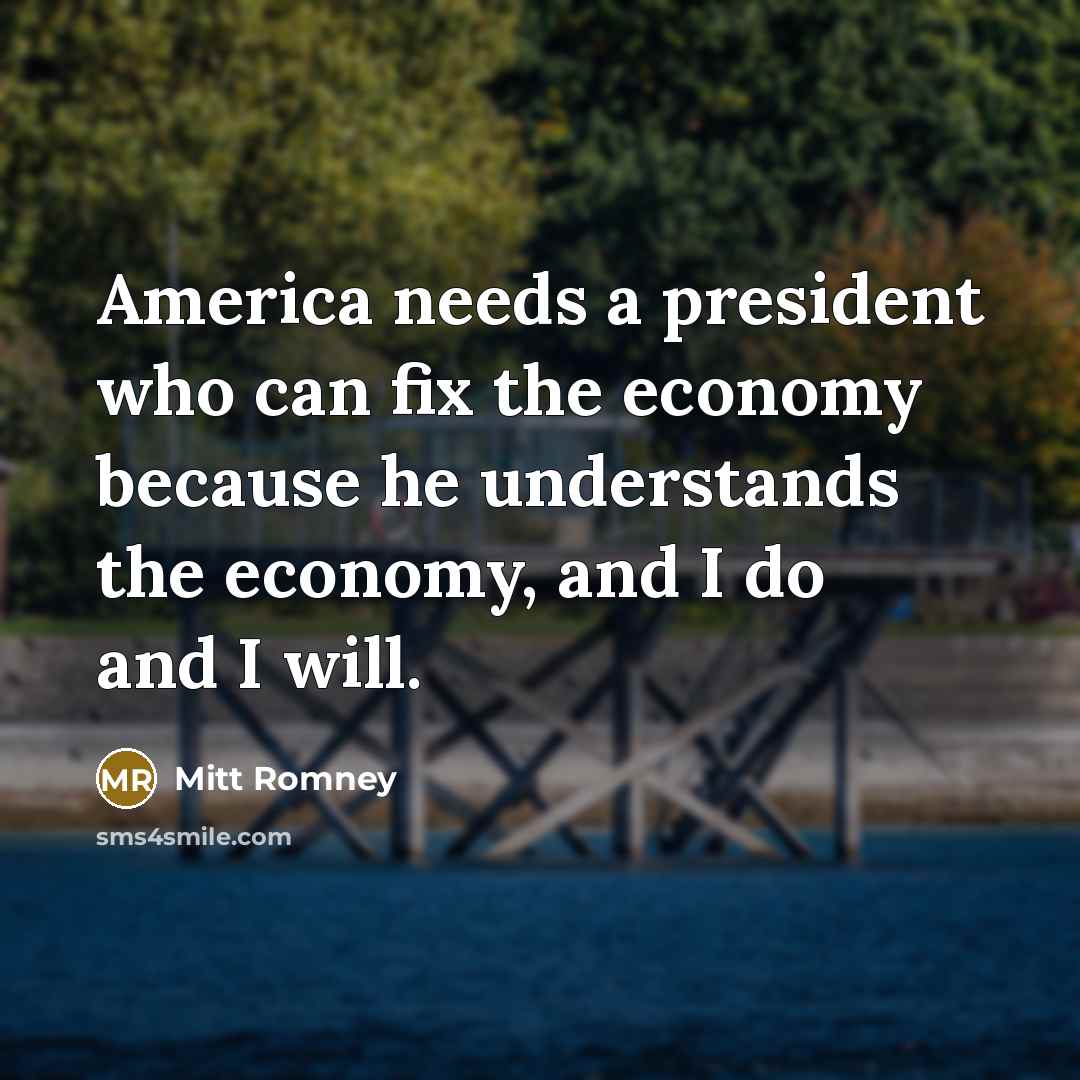 “America needs a president who can fix the economy because…” quote by Mitt Romney