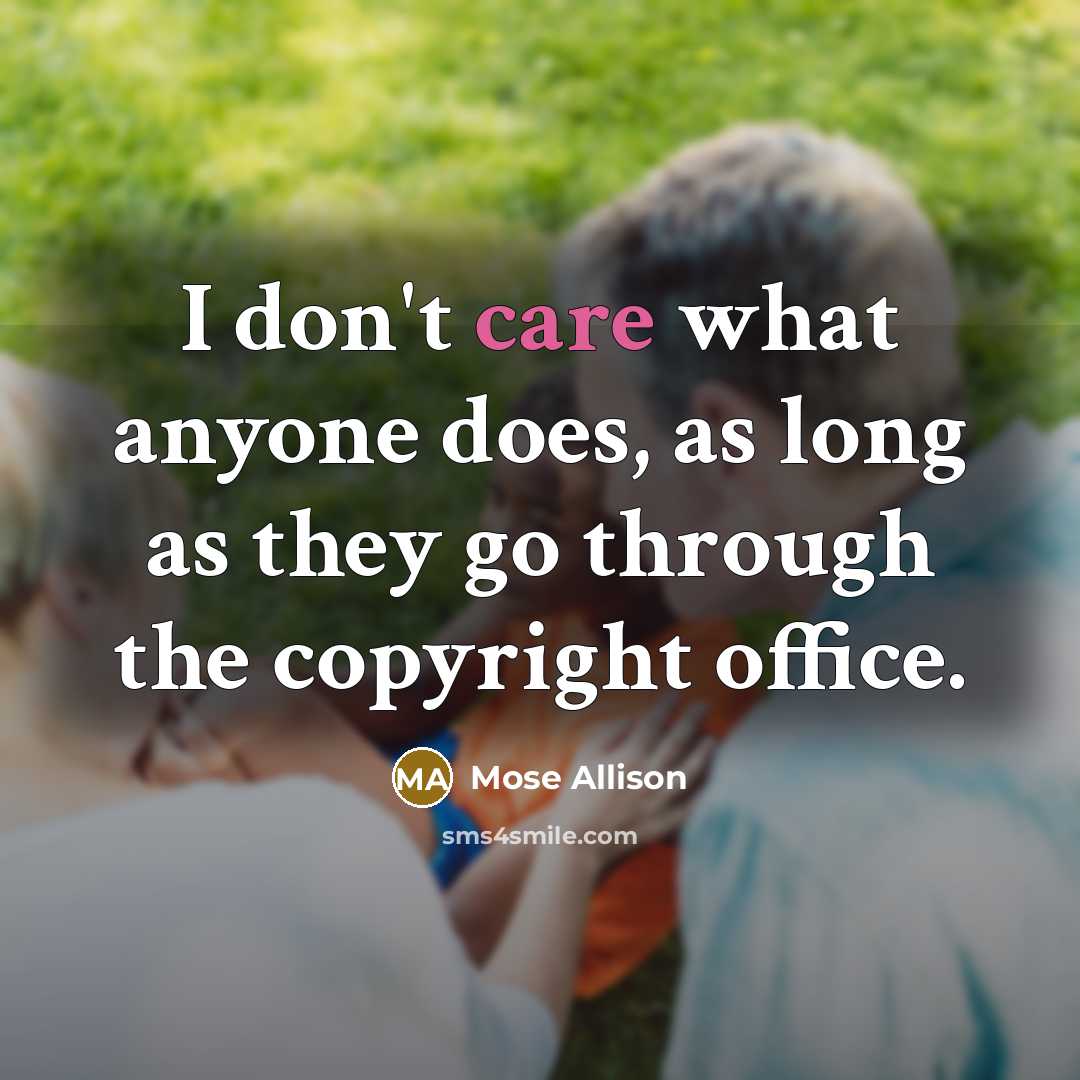 “I don't care what anyone does, as long as they…” quote by Mose Allison