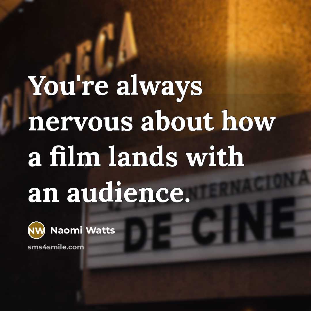 “You're always nervous about how a film lands with an…” quote by Naomi Watts