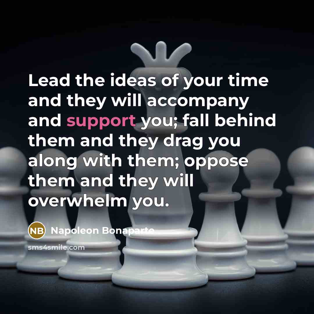 “Lead the ideas of your time and they will accompany…” quote by Napoleon Bonaparte