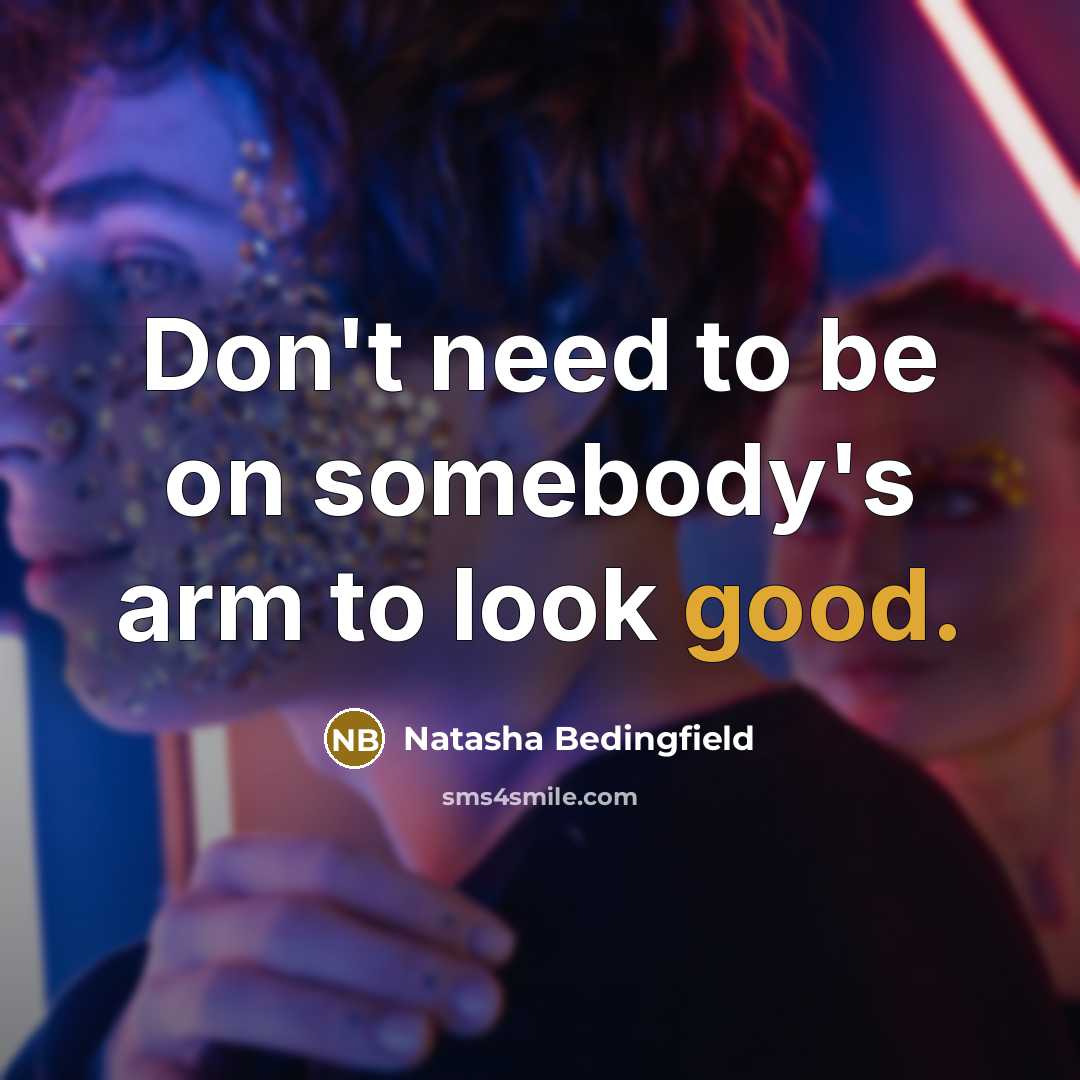 “Don't need to be on somebody's arm to look good.…” quote by Natasha Bedingfield