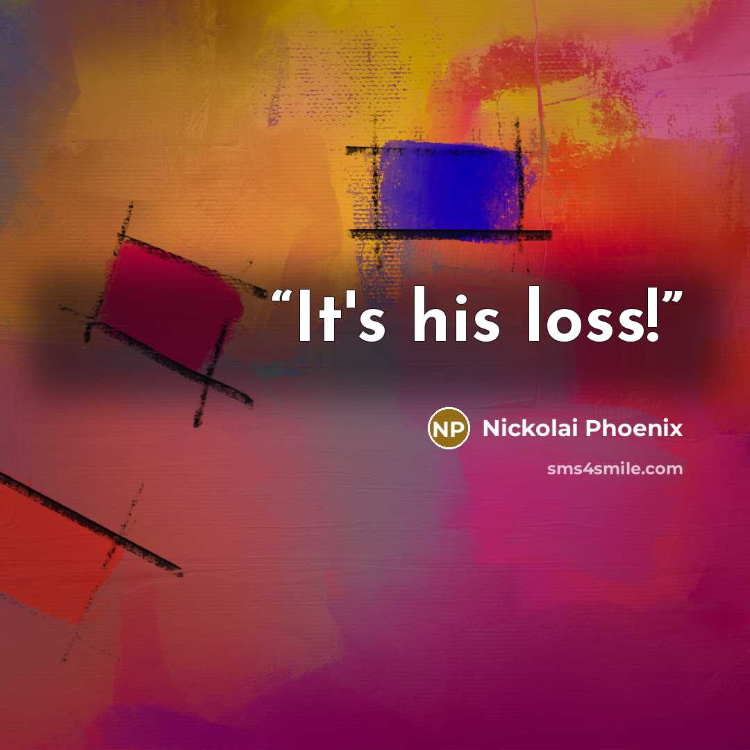 “It's his loss!” quote by Nickolai Phoenix