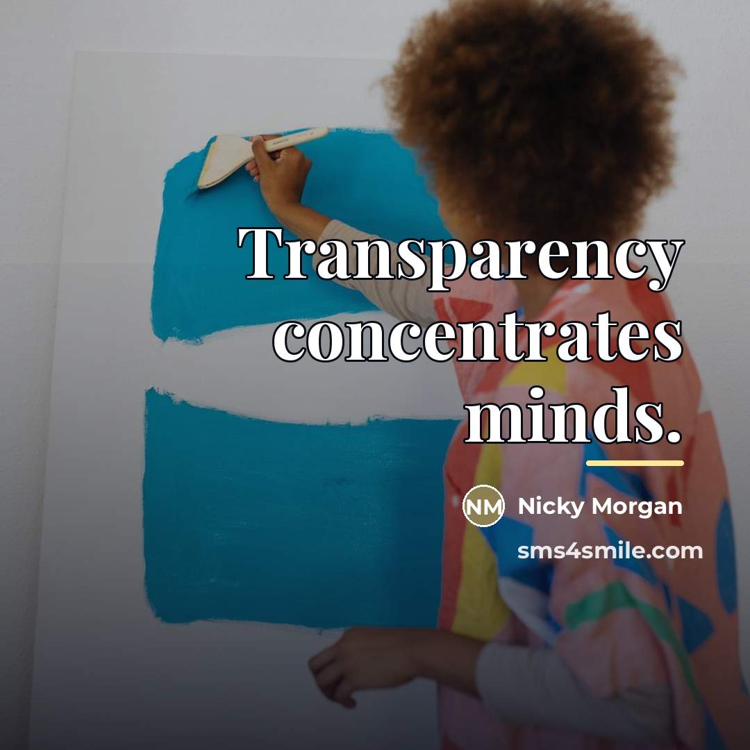 “Transparency concentrates minds.…” quote by Nicky Morgan