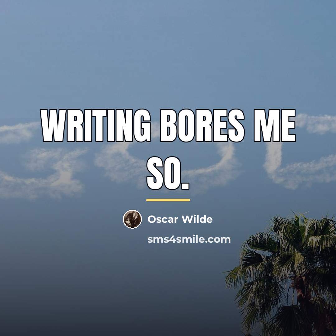 “Writing bores me so.…” quote by Oscar Wilde