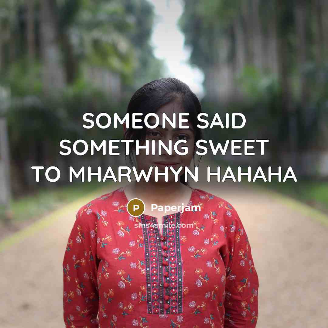“SOMEONE SAID SOMETHING SWEET TO MHARWHYN HAHAHA” quote by PAPERJAM