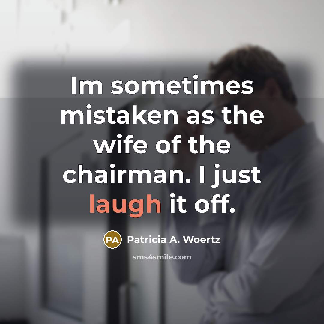 “Im sometimes mistaken as the wife of the chairman. I…” quote by Patricia A. Woertz