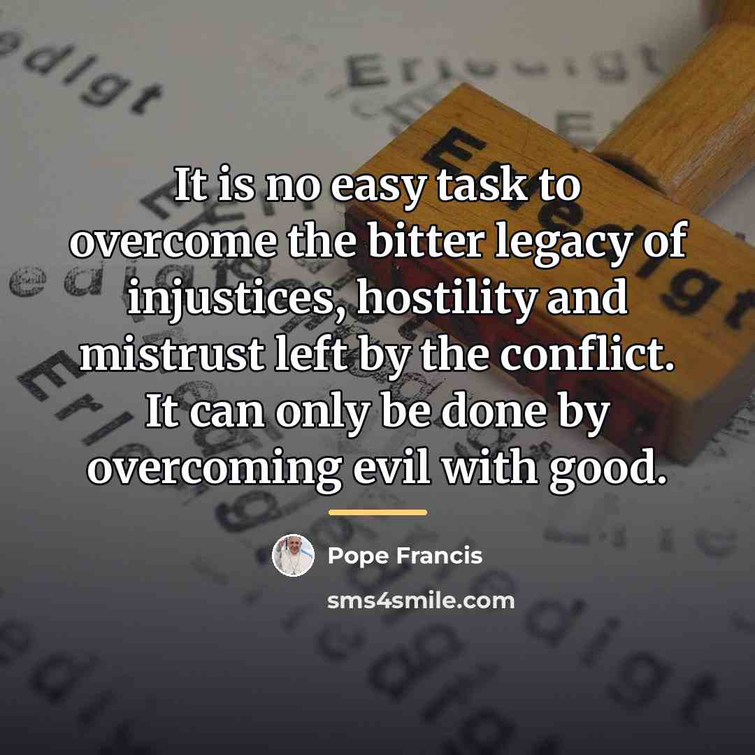 “It is no easy task to overcome the bitter legacy…” quote by Pope Francis