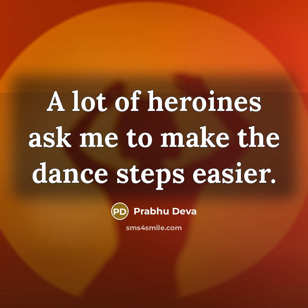 “A lot of heroines ask me to make the dance…” quote by Prabhu Deva
