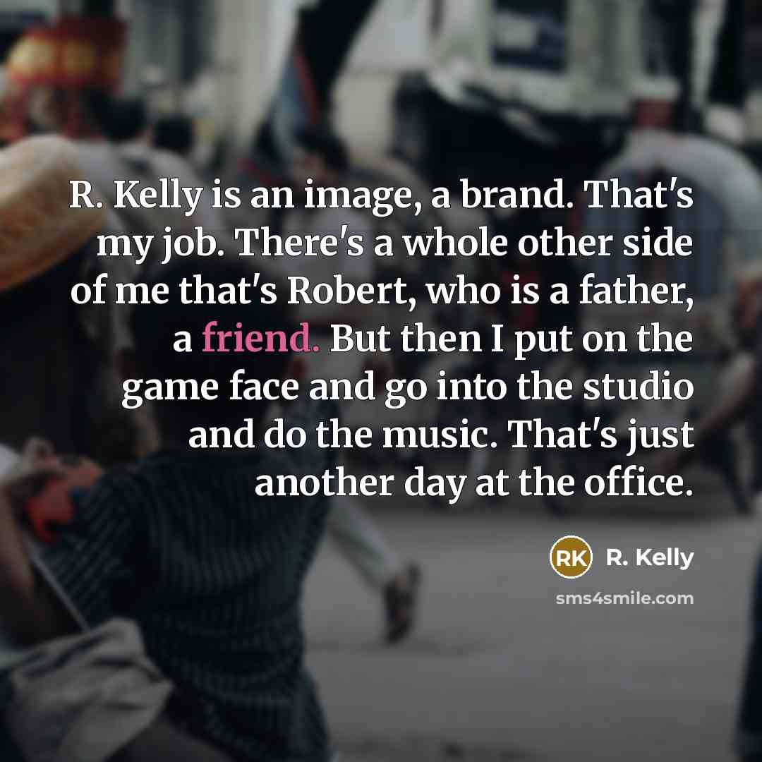 “R. Kelly is an image, a brand. That's my job.…” quote by R. Kelly
