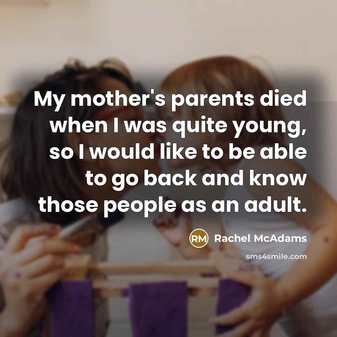 “My mother's parents died when I was quite young, so…” quote by Rachel McAdams