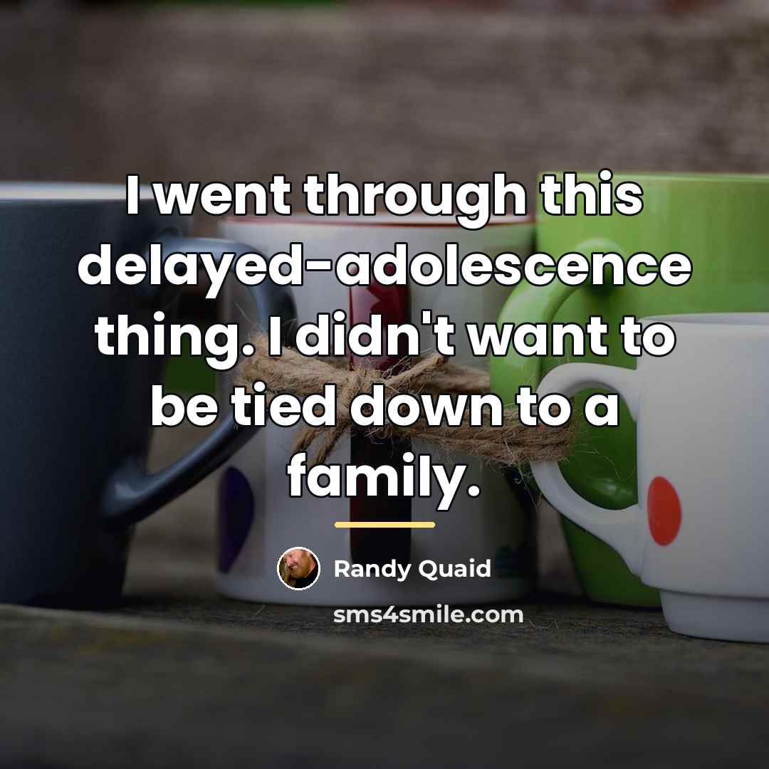“I went through this delayed-adolescence thing. I didn't want to…” quote by Randy Quaid