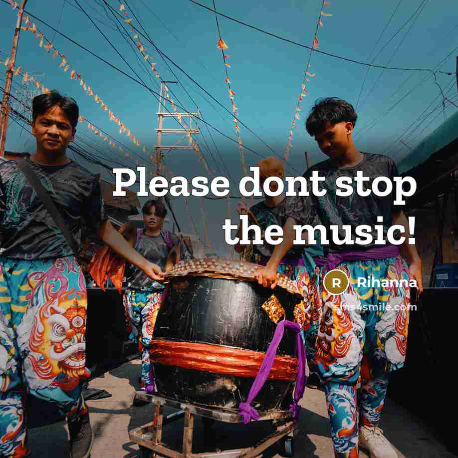 “Please dont stop the music!…” quote by Rihanna