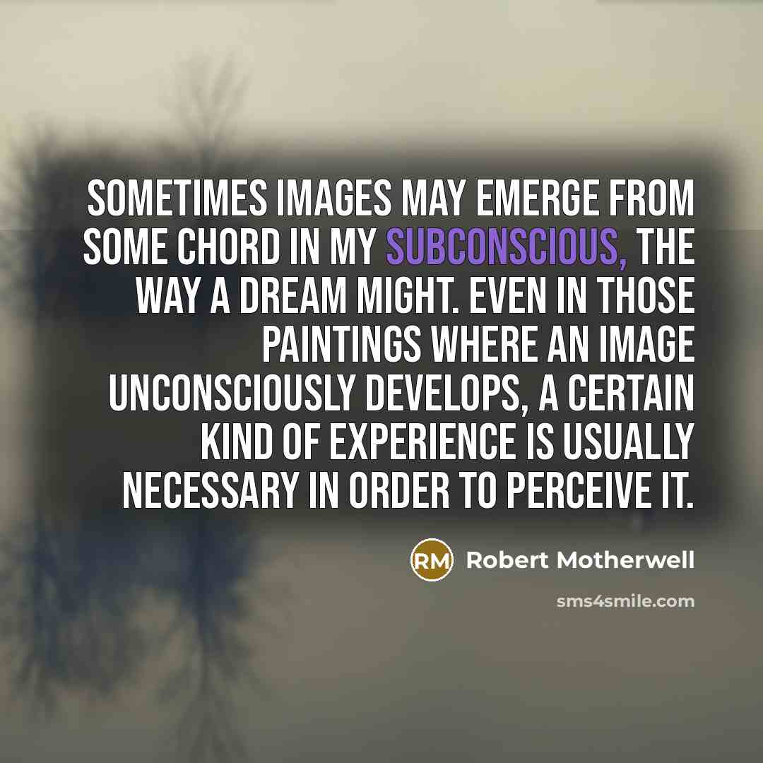 “Sometimes images may emerge from some chord in my subconscious,…” quote by Robert Motherwell