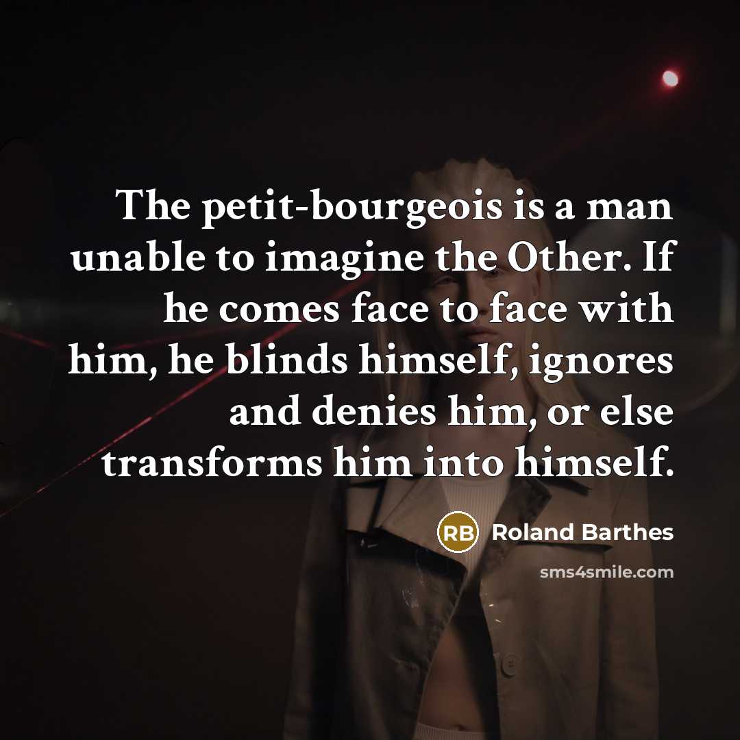 “The petit-bourgeois is a man unable to imagine the Other.…” quote by Roland Barthes