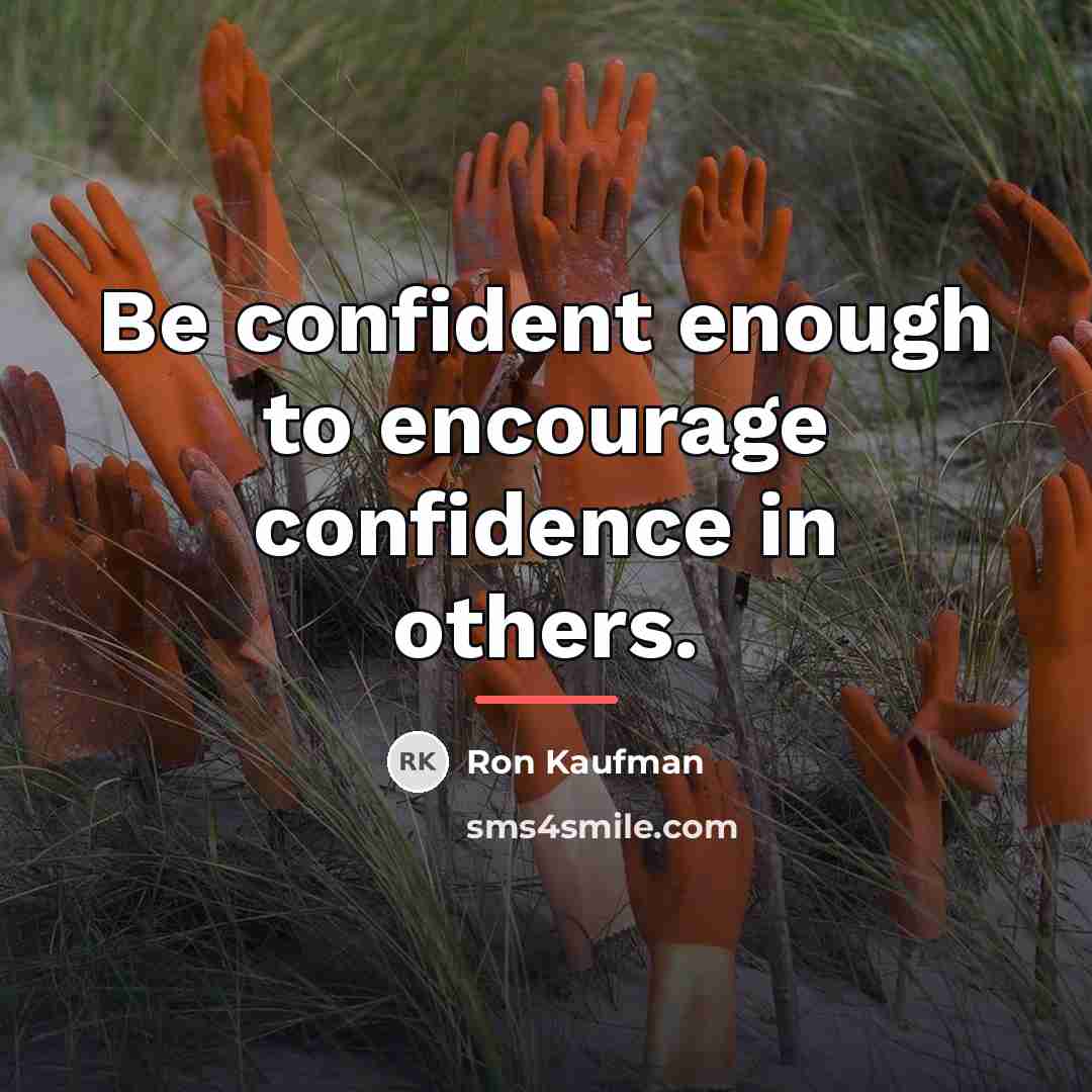 “Be confident enough to encourage confidence in others.…” quote by Ron Kaufman