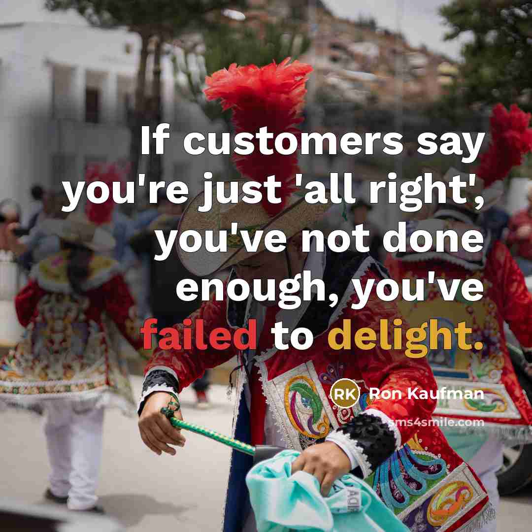 “If customers say you're just 'all right', you've not done…” quote by Ron Kaufman