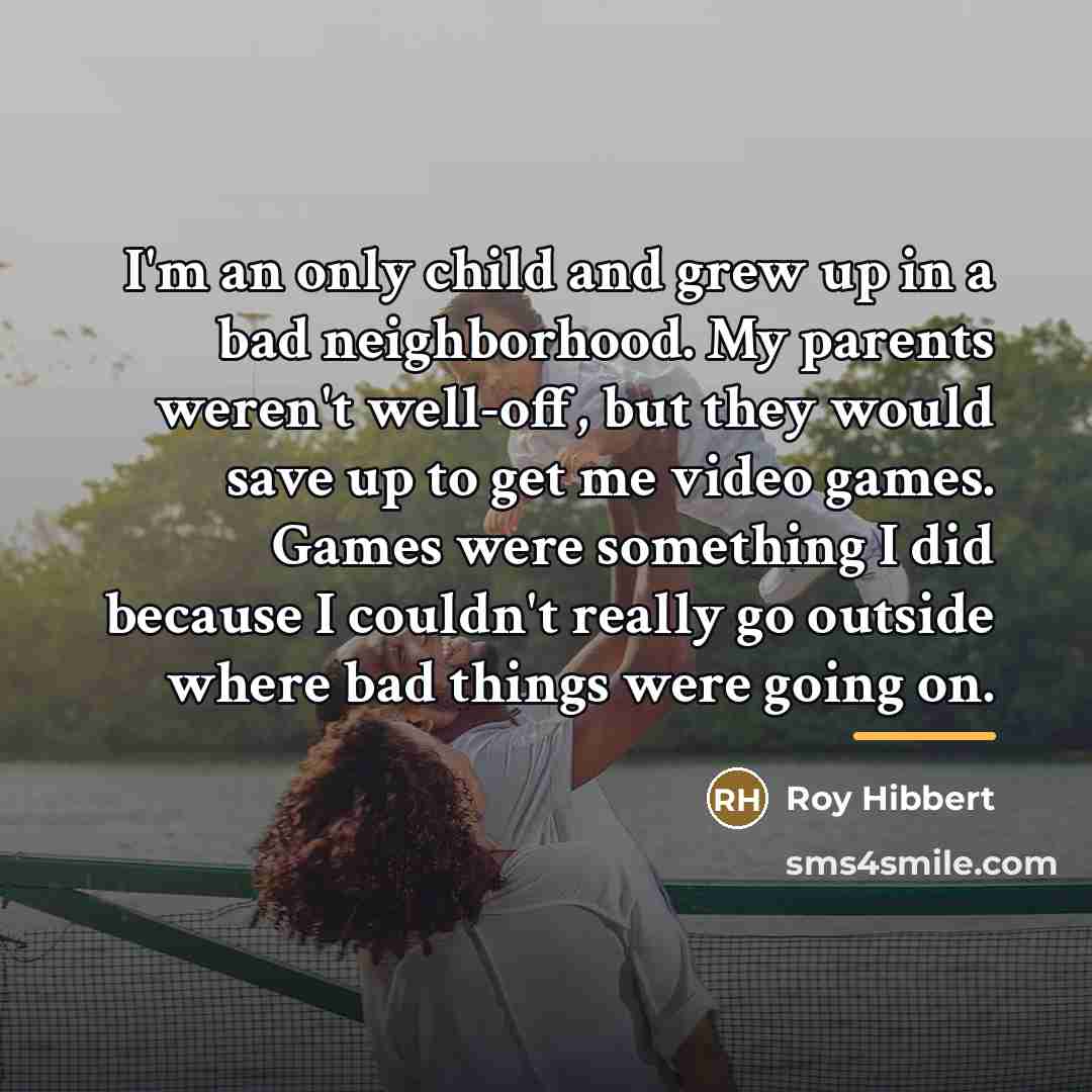 “I'm an only child and grew up in a bad…” quote by Roy Hibbert