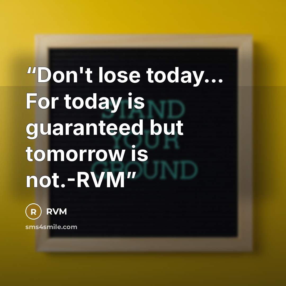 “Don't lose today… For today is guaranteed but tomorrow is not.-RVM” quote by RVM