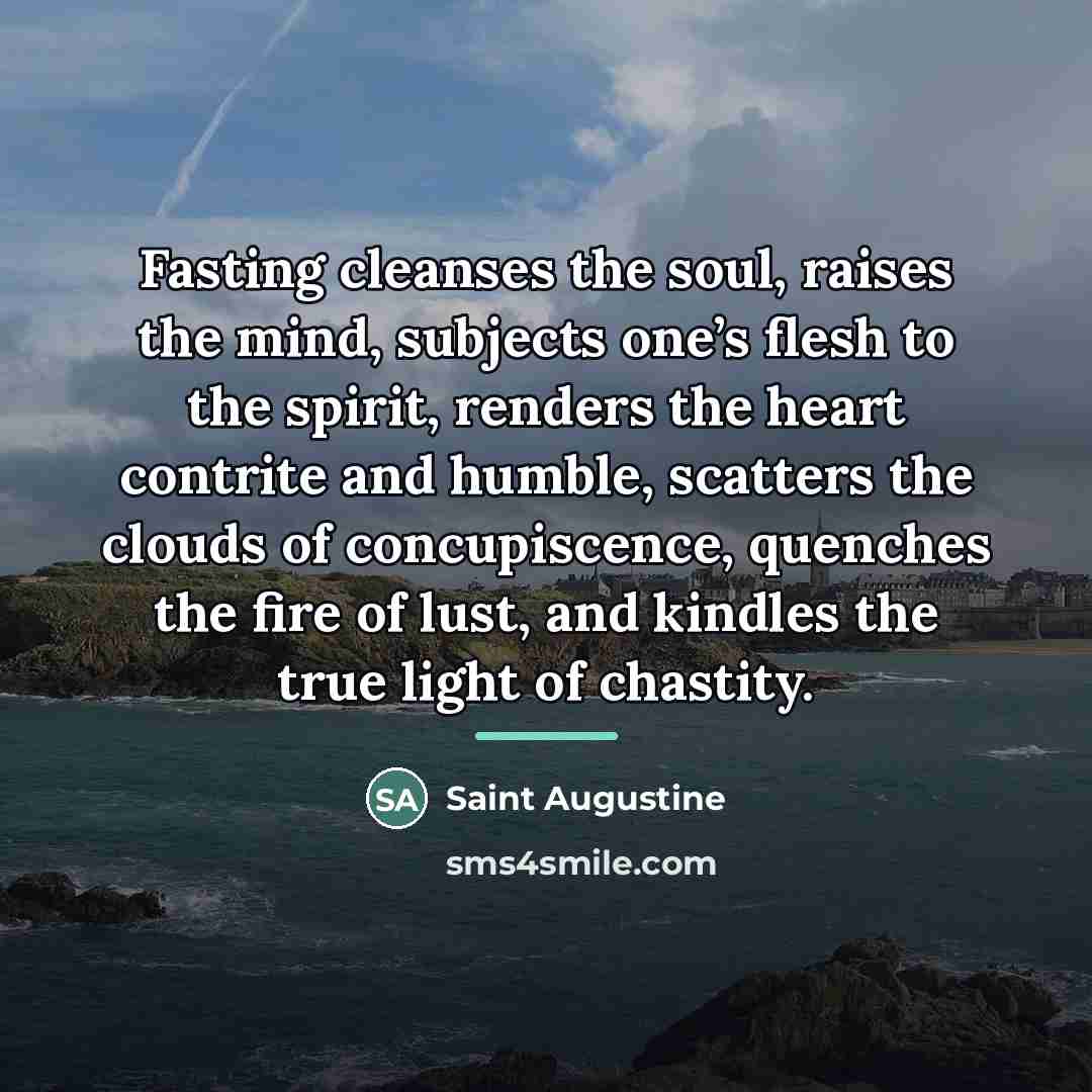 “Fasting cleanses the soul, raises the mind, subjects one’s flesh…” quote by Saint Augustine