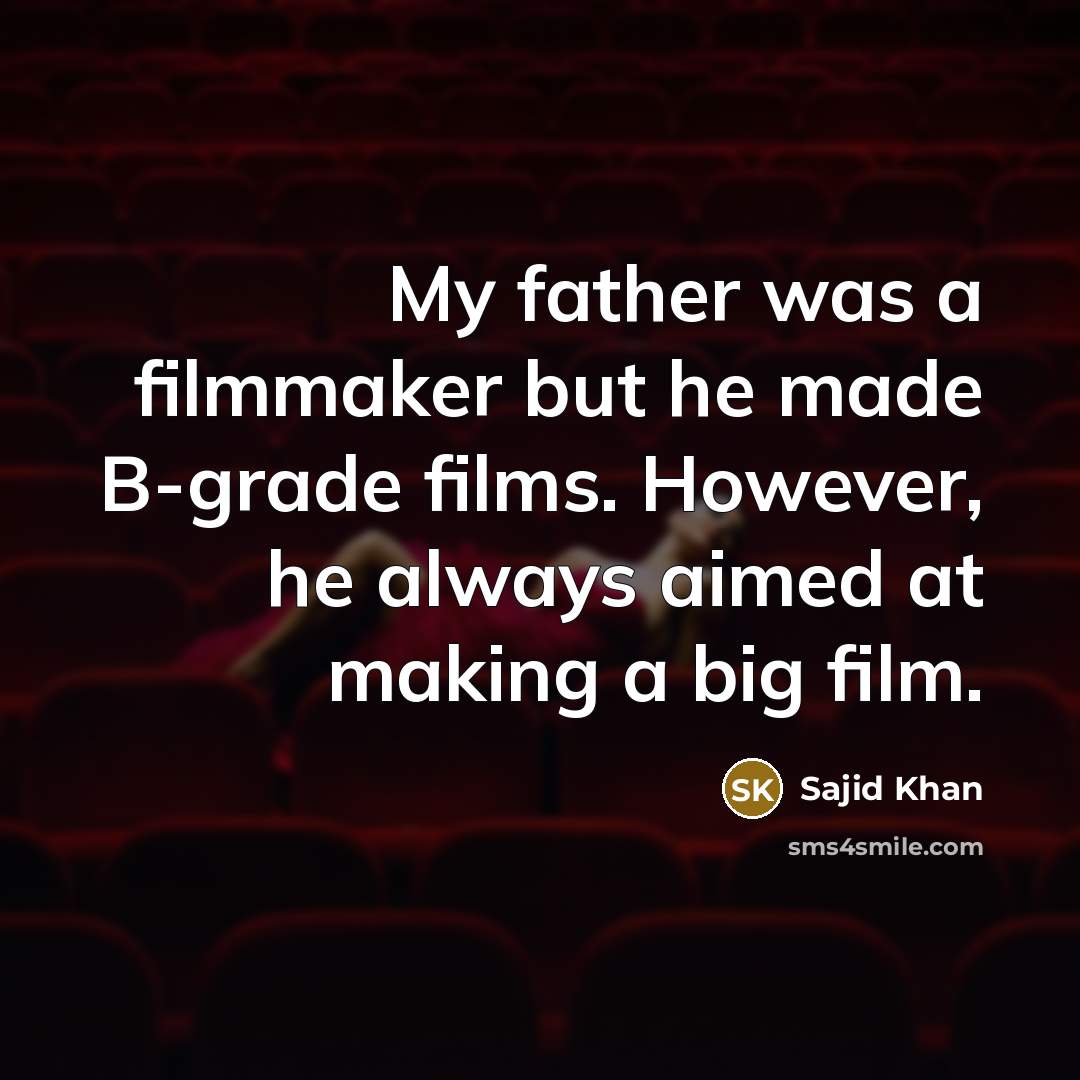 “My father was a filmmaker but he made B-grade films.…” quote by Sajid Khan