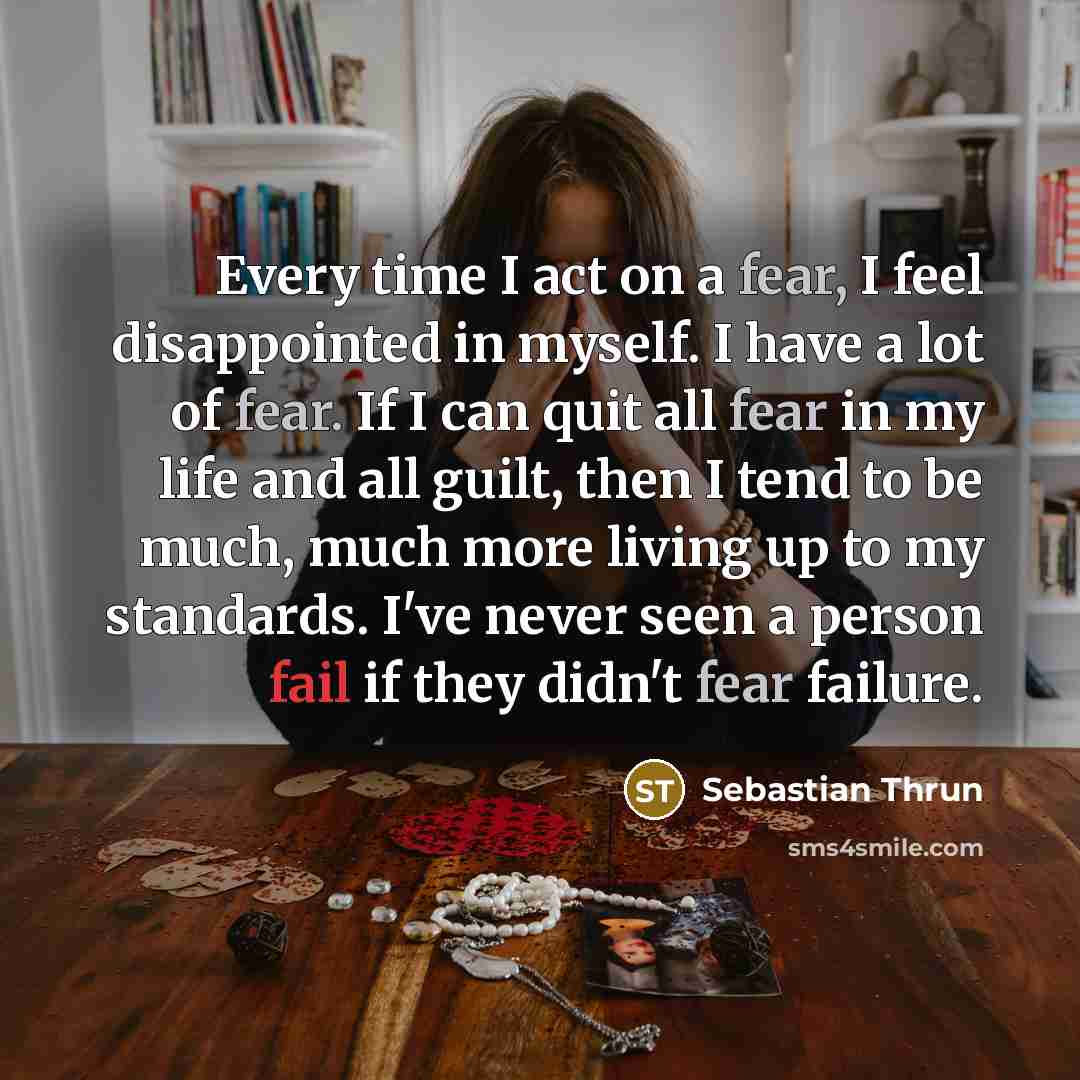 “Every time I act on a fear, I feel disappointed…” quote by Sebastian Thrun