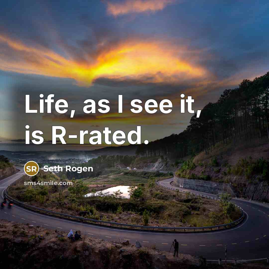“Life, as I see it, is R-rated.…” quote by Seth Rogen