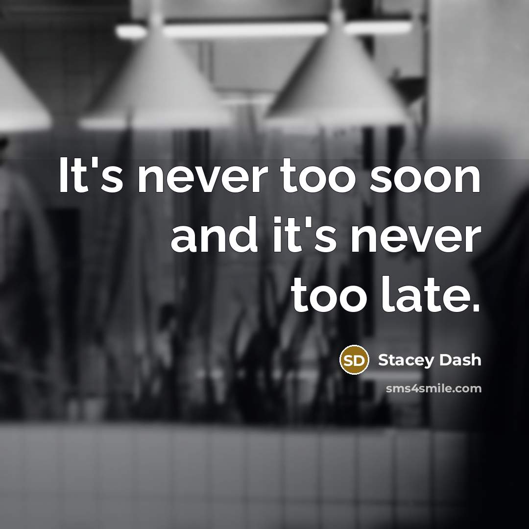 “It's never too soon and it's never too late.” quote by Stacey Dash