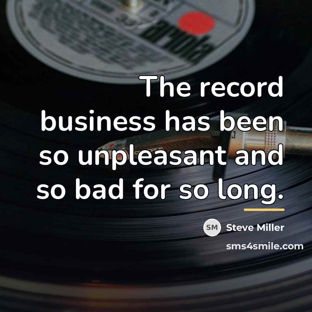 “The record business has been so unpleasant and so bad…” quote by Steve Miller