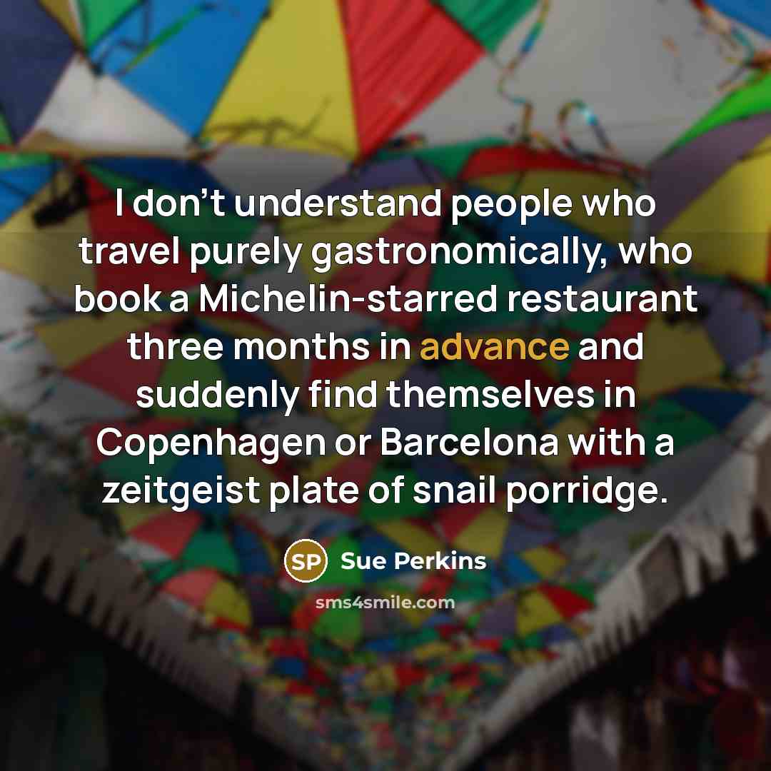 “I don't understand people who travel purely gastronomically, who book…” quote by Sue Perkins